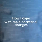 How I cope with male hormonal changes