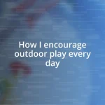 How I encourage outdoor play every day