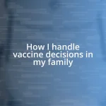 How I handle vaccine decisions in my family