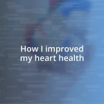 How I improved my heart health