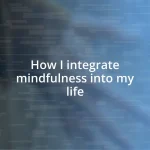 How I integrate mindfulness into my life