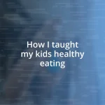 How I taught my kids healthy eating