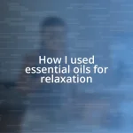 How I used essential oils for relaxation