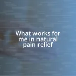 What works for me in natural pain relief