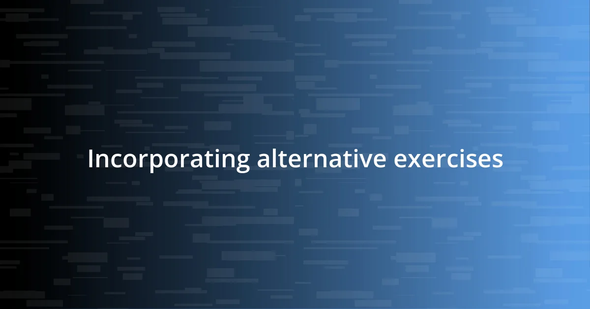 Incorporating alternative exercises