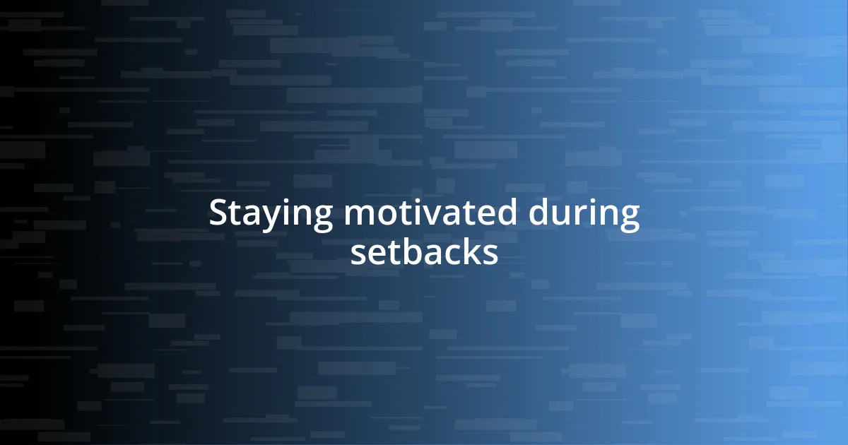 Staying motivated during setbacks