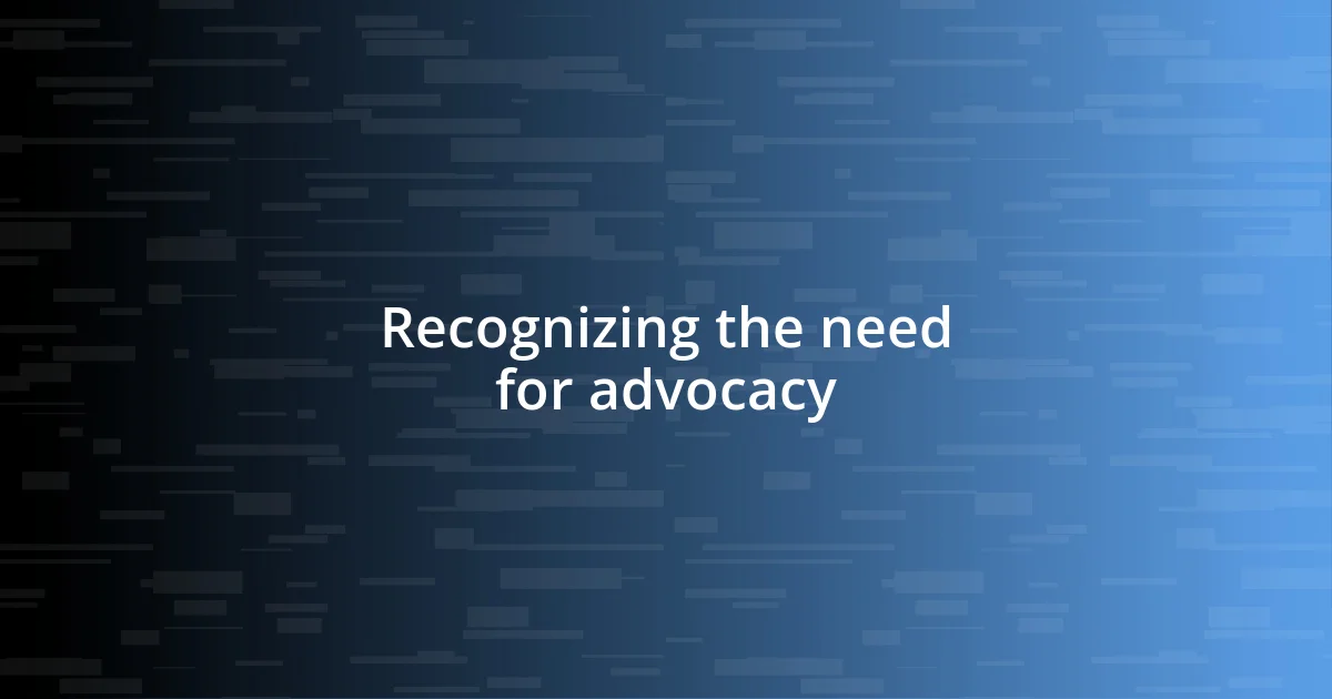 Recognizing the need for advocacy