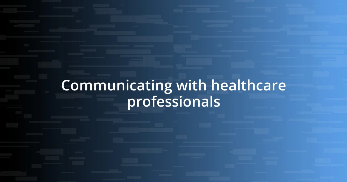 Communicating with healthcare professionals