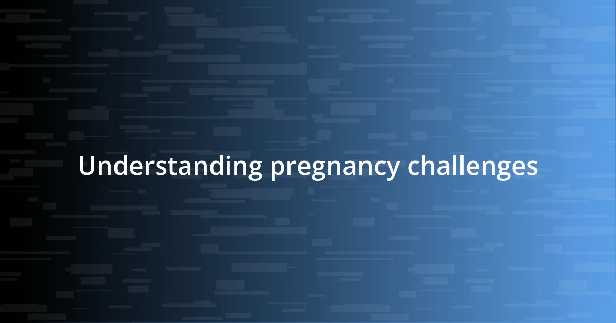 Understanding pregnancy challenges