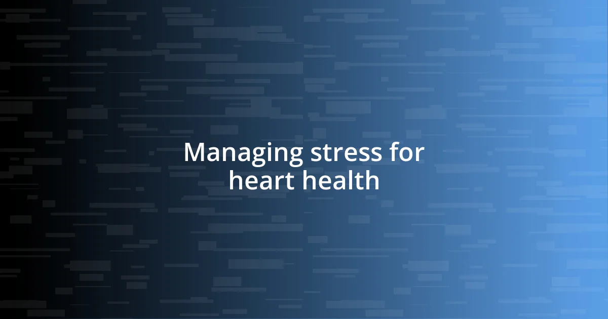 Managing stress for heart health