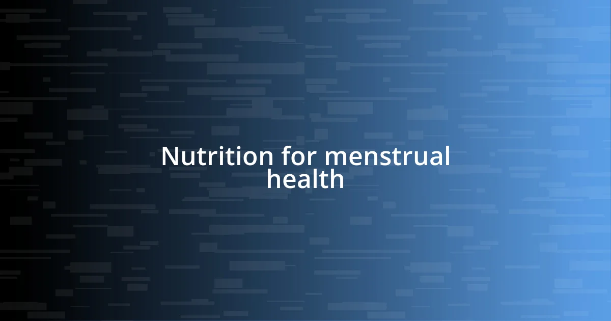 Nutrition for menstrual health