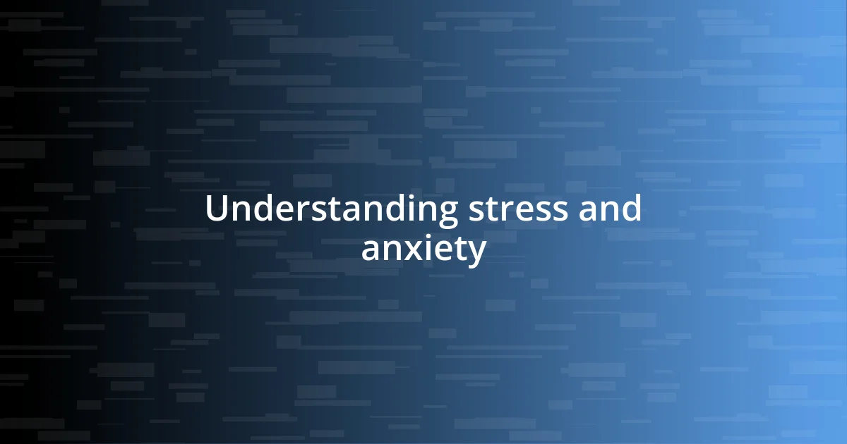 Understanding stress and anxiety