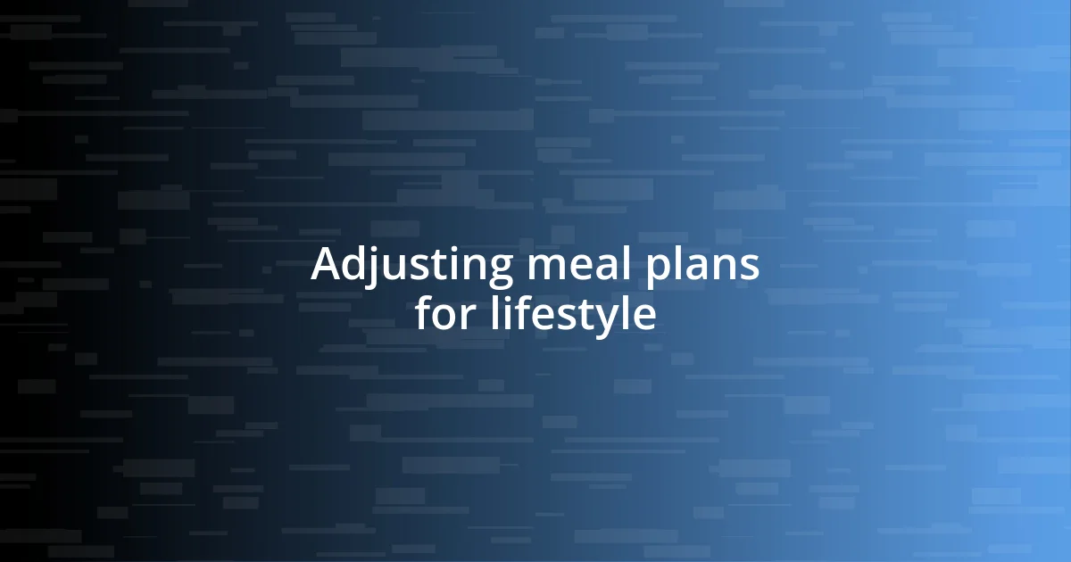 Adjusting meal plans for lifestyle