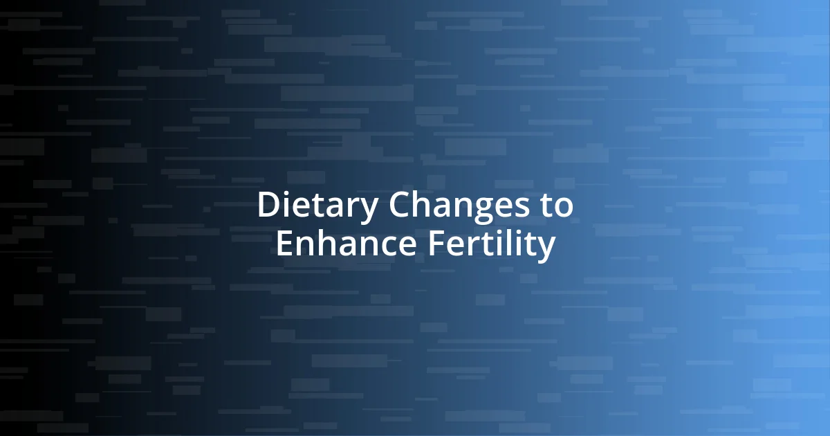 Dietary Changes to Enhance Fertility