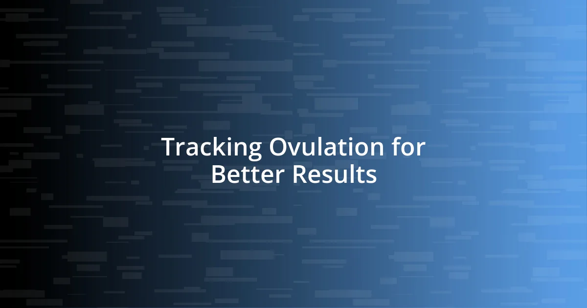 Tracking Ovulation for Better Results