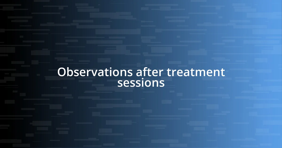 Observations after treatment sessions