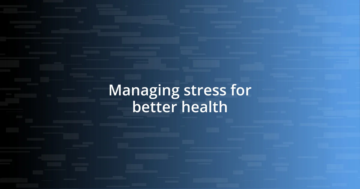 Managing stress for better health