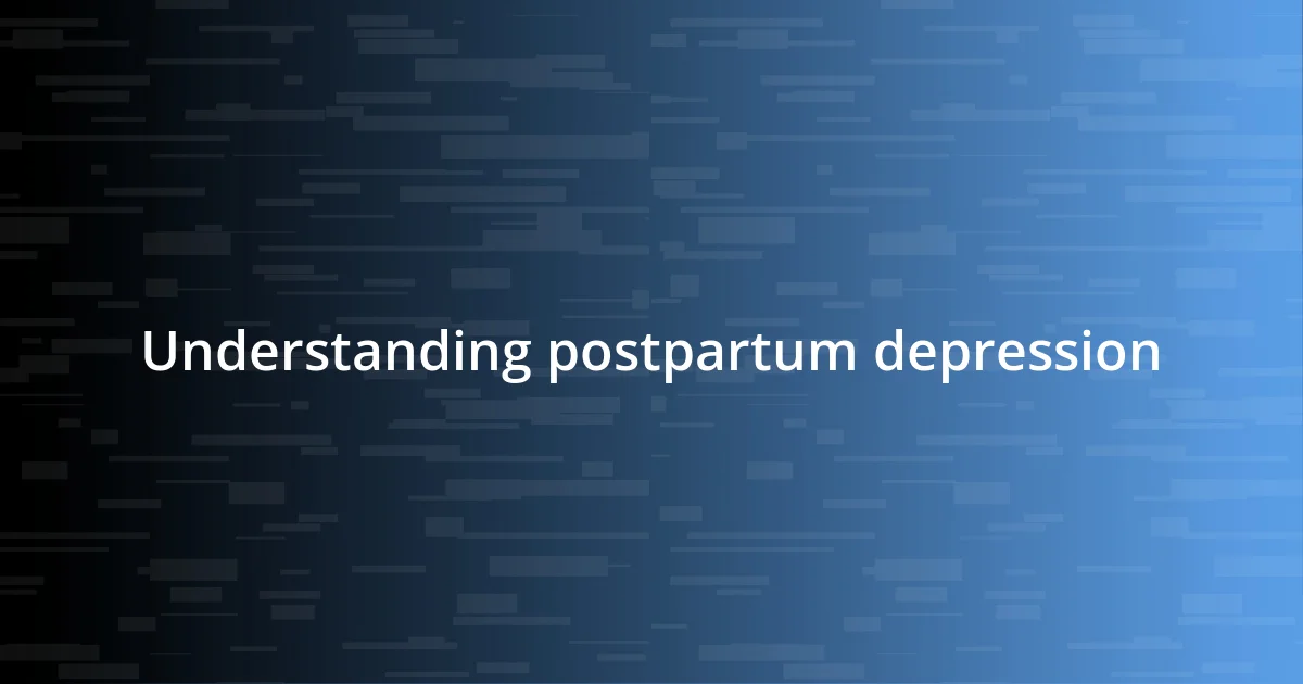 Understanding postpartum depression