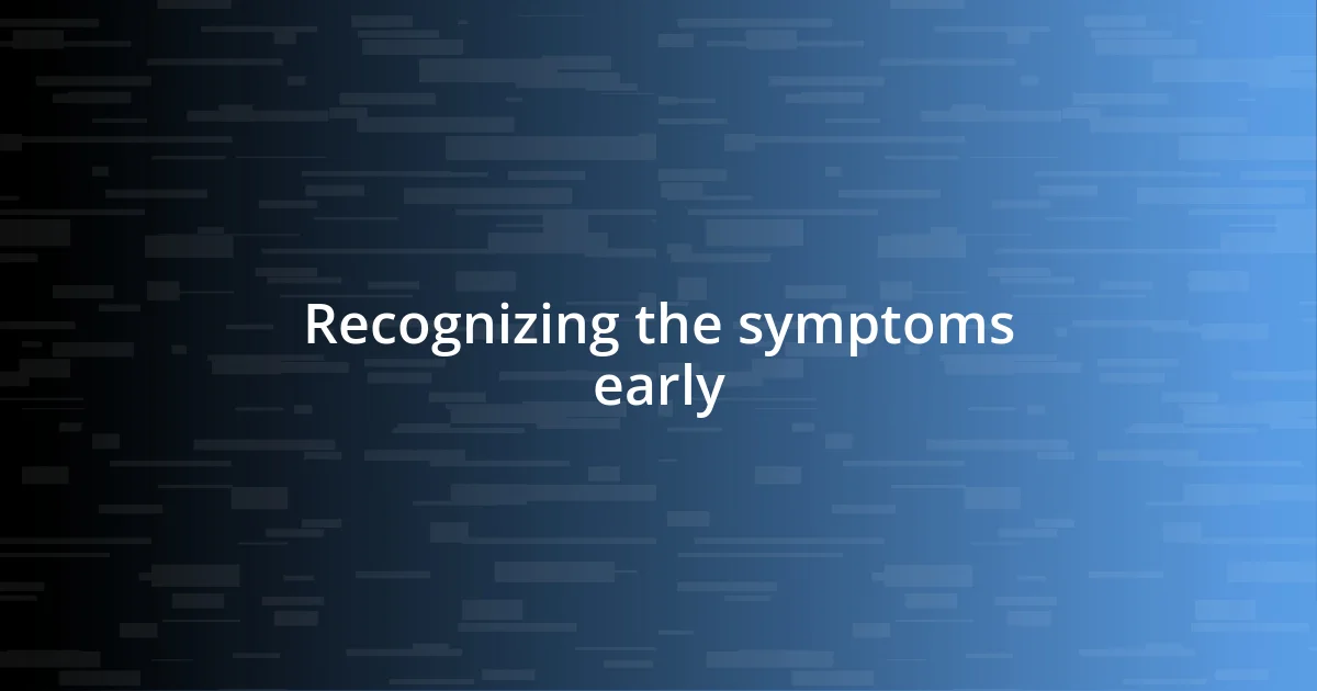 Recognizing the symptoms early