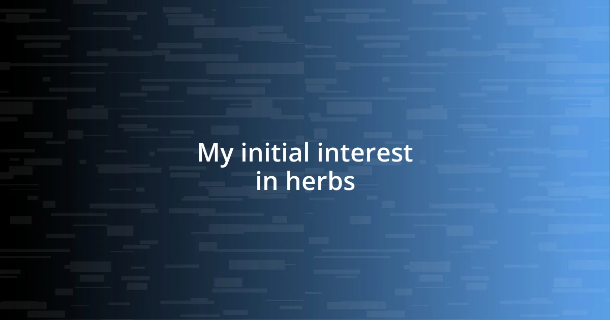 My initial interest in herbs