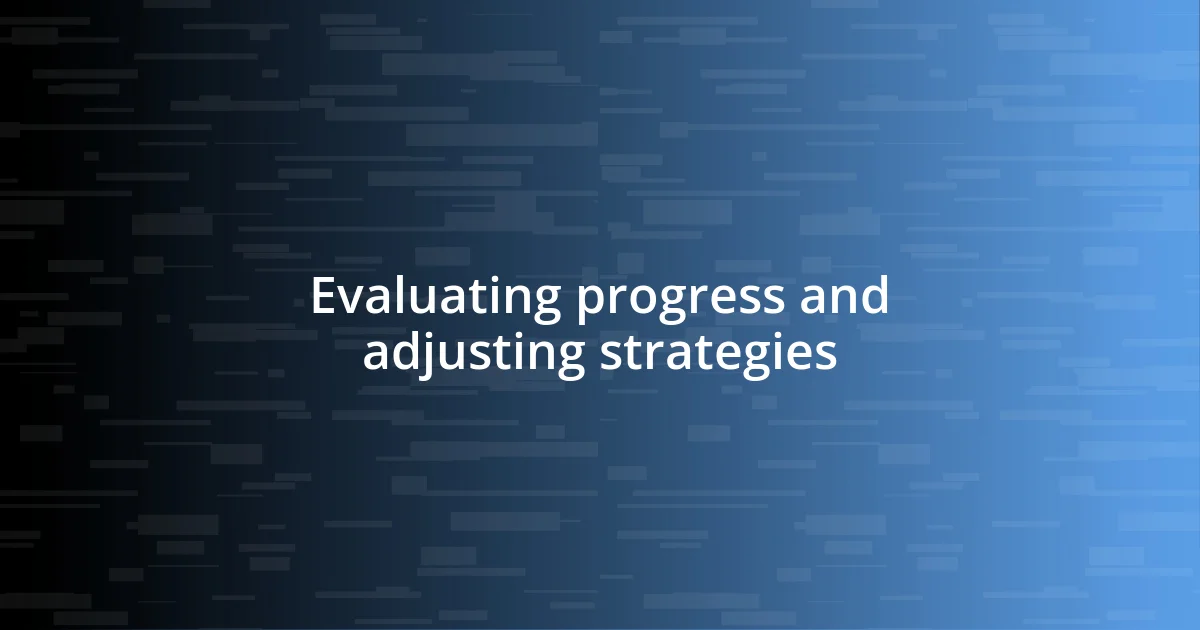 Evaluating progress and adjusting strategies