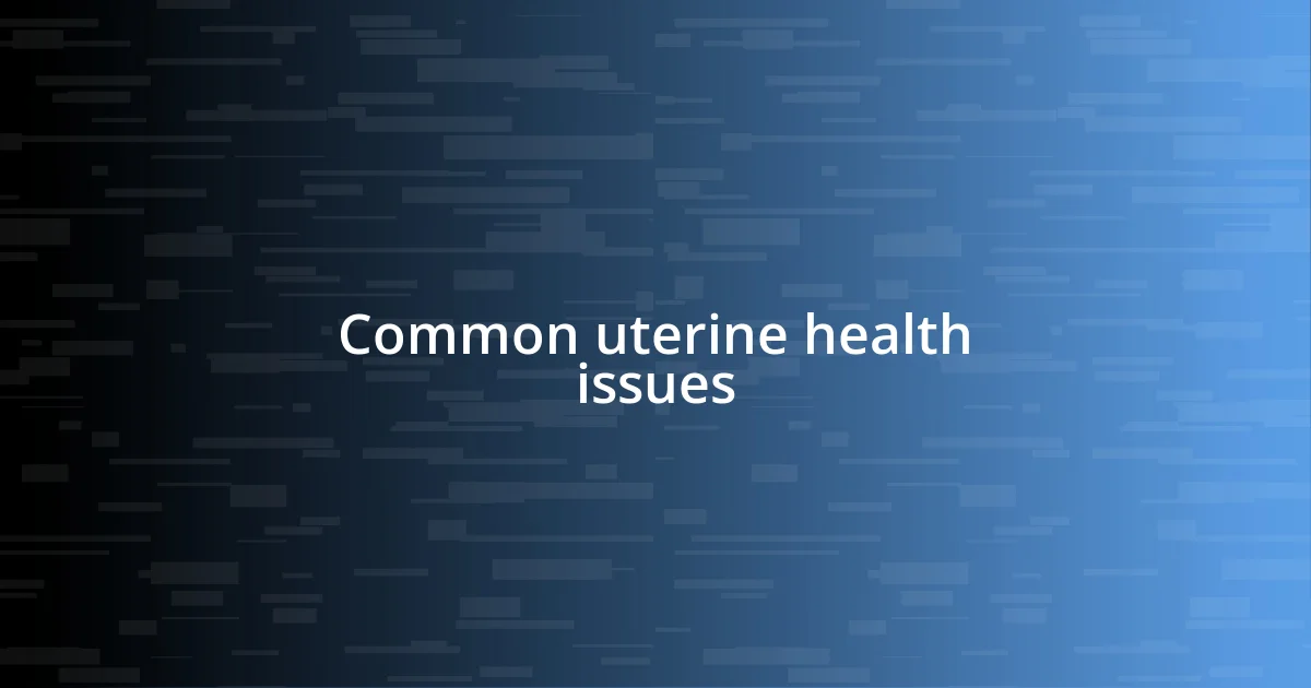 Common uterine health issues