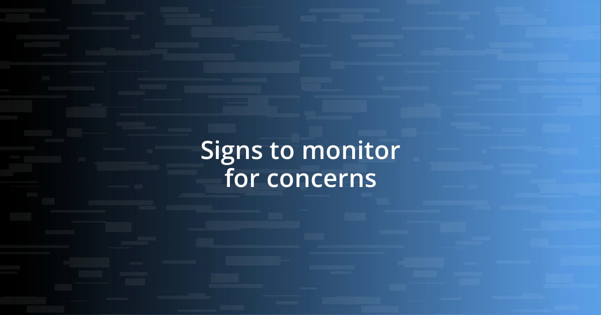 Signs to monitor for concerns