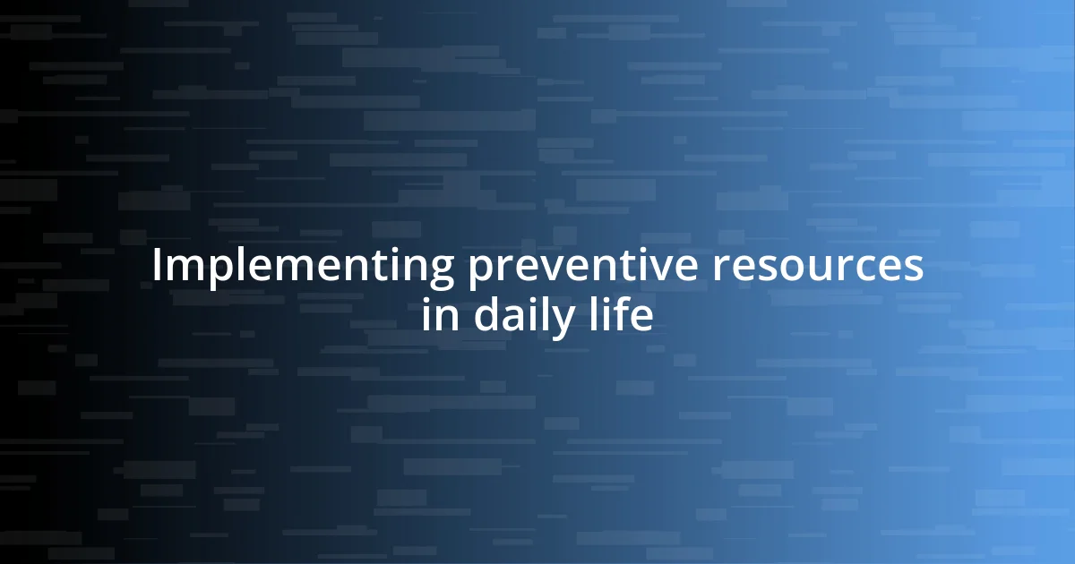 Implementing preventive resources in daily life