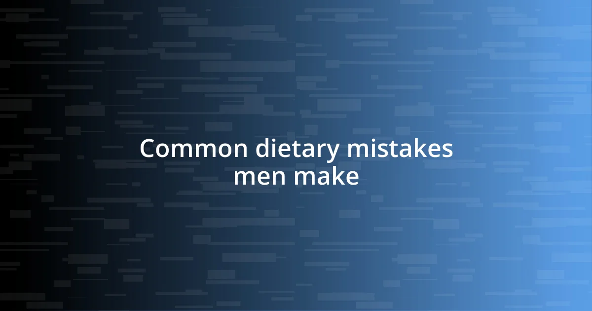 Common dietary mistakes men make