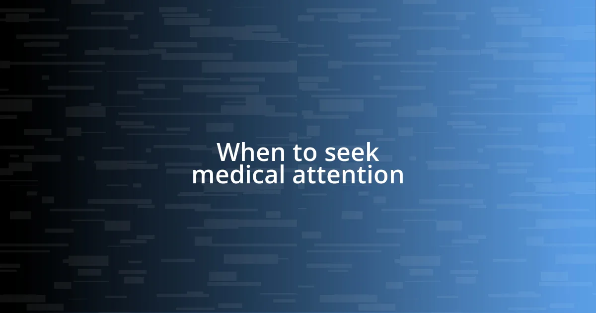 When to seek medical attention